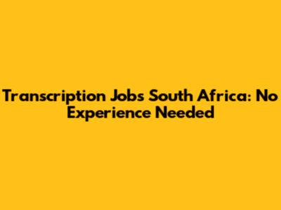 Transcription Jobs South Africa: No Experience Needed