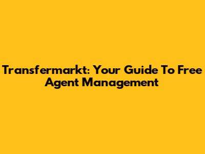 Transfermarkt: Your Guide To Free Agent Management