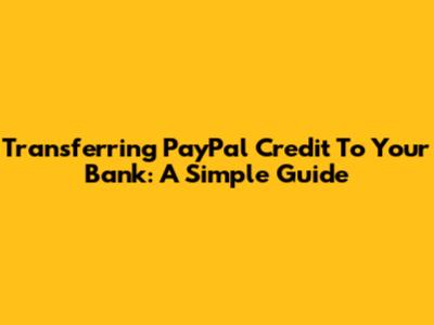 Transferring PayPal Credit To Your Bank: A Simple Guide