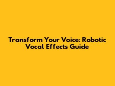 Transform Your Voice: Robotic Vocal Effects Guide