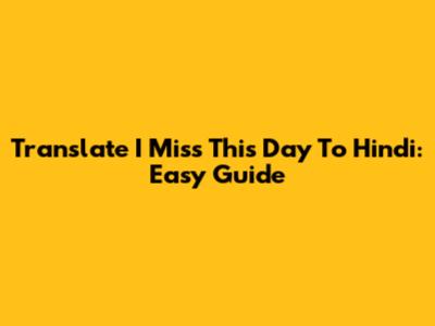 Translate 'I Miss This Day' To Hindi: Easy Guide