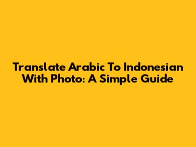 Translate Arabic To Indonesian With Photo: A Simple Guide