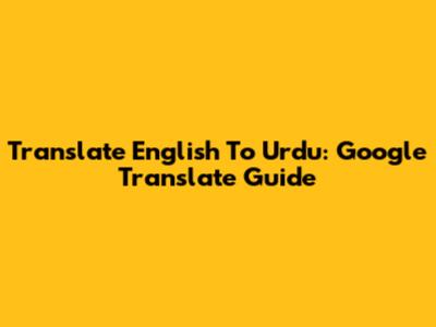 Translate English To Urdu: Google Translate Guide