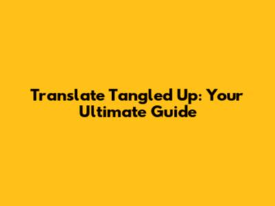 Translate Tangled Up: Your Ultimate Guide