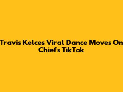 Travis Kelce's Viral Dance Moves On Chiefs TikTok
