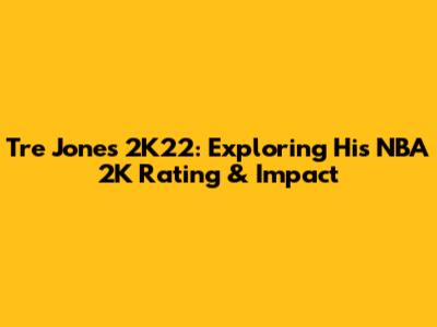 Tre Jones 2K22: Exploring His NBA 2K Rating & Impact