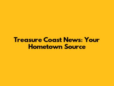 Treasure Coast News: Your Hometown Source