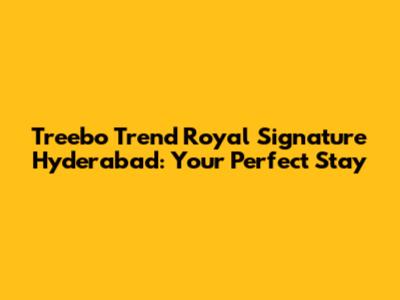 Treebo Trend Royal Signature Hyderabad: Your Perfect Stay