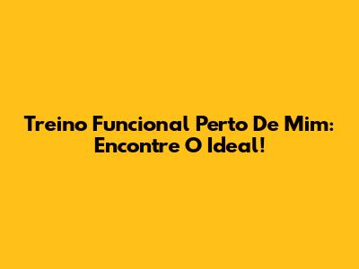 Treino Funcional Perto De Mim: Encontre O Ideal!