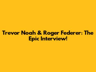 Trevor Noah & Roger Federer: The Epic Interview!