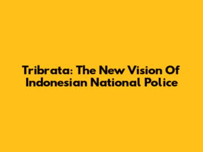 Tribrata: The New Vision Of Indonesian National Police