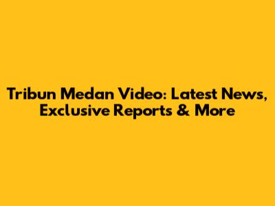 Tribun Medan Video: Latest News, Exclusive Reports & More