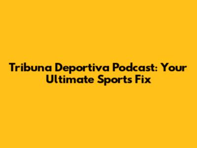 Tribuna Deportiva Podcast: Your Ultimate Sports Fix