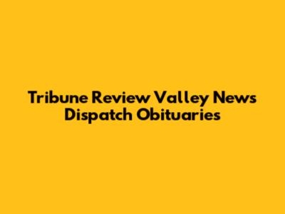 Tribune Review Valley News Dispatch Obituaries
