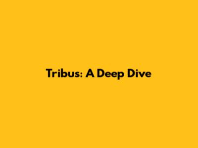 Tribus: A Deep Dive