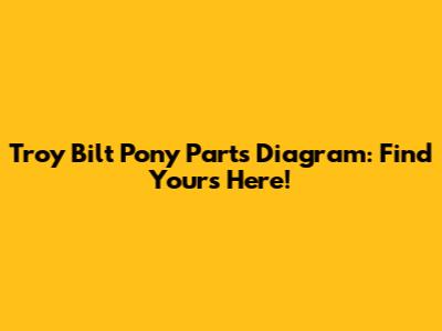 Troy Bilt Pony Parts Diagram: Find Yours Here!