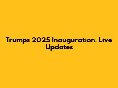 Trump's 2025 Inauguration: Live Updates