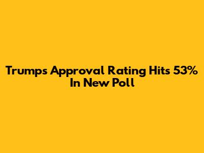 Trump's Approval Rating Hits 53% In New Poll