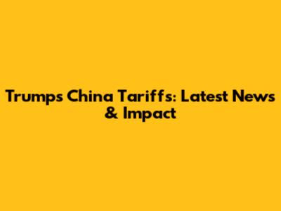 Trump's China Tariffs: Latest News & Impact