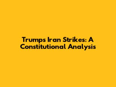 Trump's Iran Strikes: A Constitutional Analysis