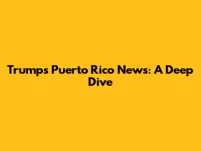 Trump's Puerto Rico News: A Deep Dive