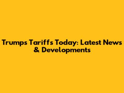 Trump's Tariffs Today: Latest News & Developments