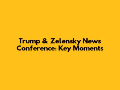 Trump & Zelensky News Conference: Key Moments