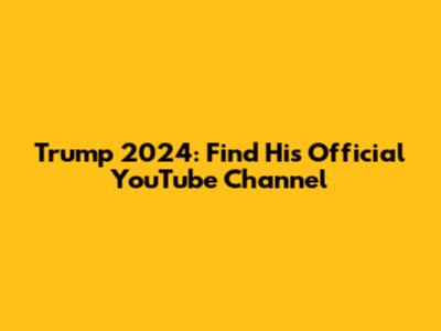 Trump 2024: Find His Official YouTube Channel