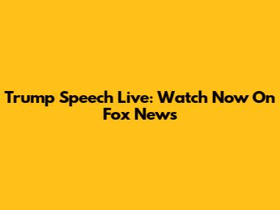 Trump Speech Live: Watch Now On Fox News