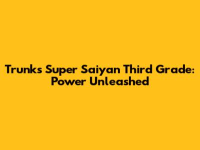 Trunks Super Saiyan Third Grade: Power Unleashed