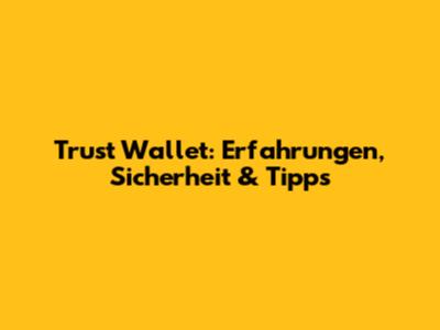Trust Wallet: Erfahrungen, Sicherheit & Tipps
