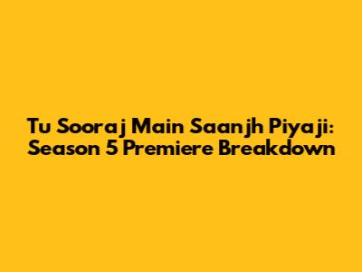 Tu Sooraj Main Saanjh Piyaji: Season 5 Premiere Breakdown