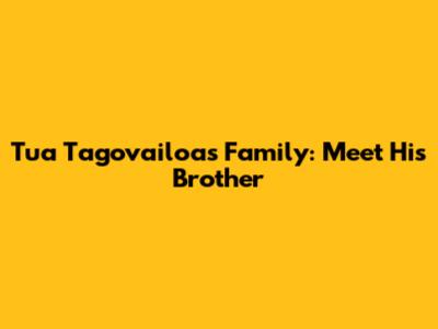Tua Tagovailoa's Family: Meet His Brother