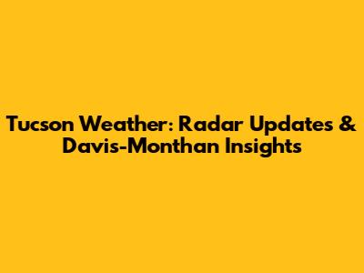 Tucson Weather: Radar Updates & Davis-Monthan Insights