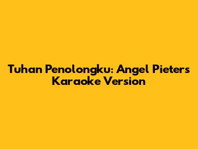 Tuhan Penolongku: Angel Pieters Karaoke Version
