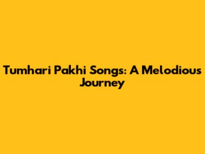 Tumhari Pakhi Songs: A Melodious Journey
