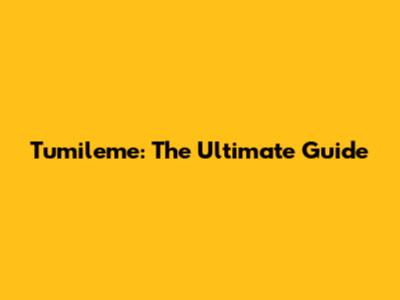 Tumileme: The Ultimate Guide