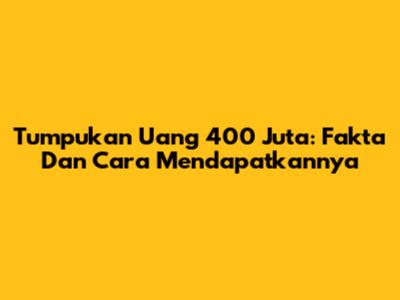Tumpukan Uang 400 Juta: Fakta Dan Cara Mendapatkannya