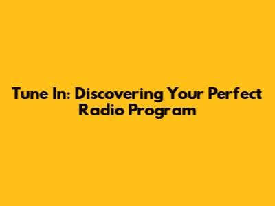 Tune In: Discovering Your Perfect Radio Program