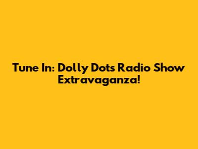 Tune In: Dolly Dots Radio Show Extravaganza!