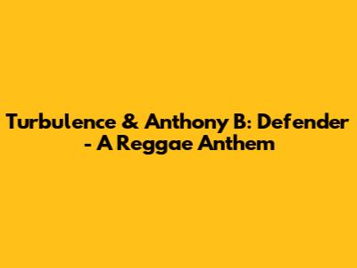 Turbulence & Anthony B: Defender - A Reggae Anthem