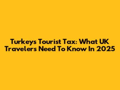 Turkey's Tourist Tax: What UK Travelers Need To Know In 2025