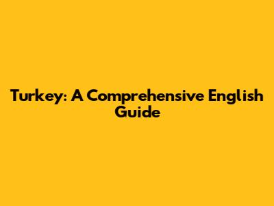 Turkey: A Comprehensive English Guide