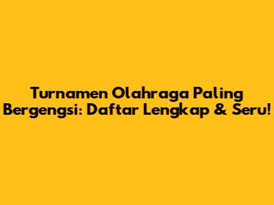 Turnamen Olahraga Paling Bergengsi: Daftar Lengkap & Seru!