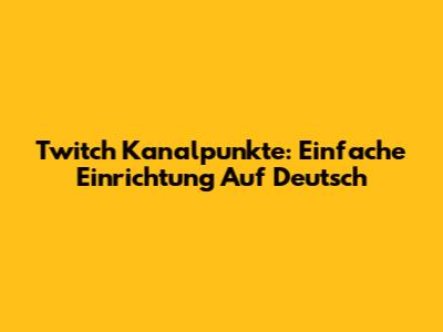 Twitch Kanalpunkte: Einfache Einrichtung Auf Deutsch