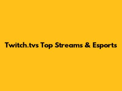 Twitch.tv's Top Streams & Esports