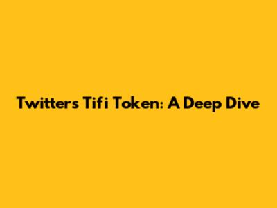 Twitter's Tifi Token: A Deep Dive