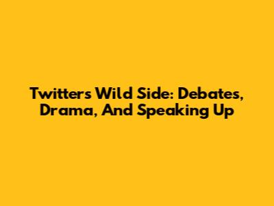Twitter's Wild Side: Debates, Drama, And Speaking Up