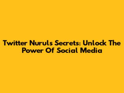 Twitter Nurul's Secrets: Unlock The Power Of Social Media