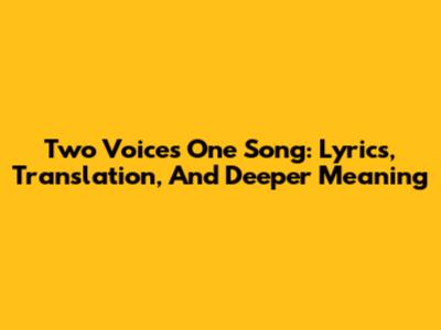 Two Voices One Song: Lyrics, Translation, And Deeper Meaning